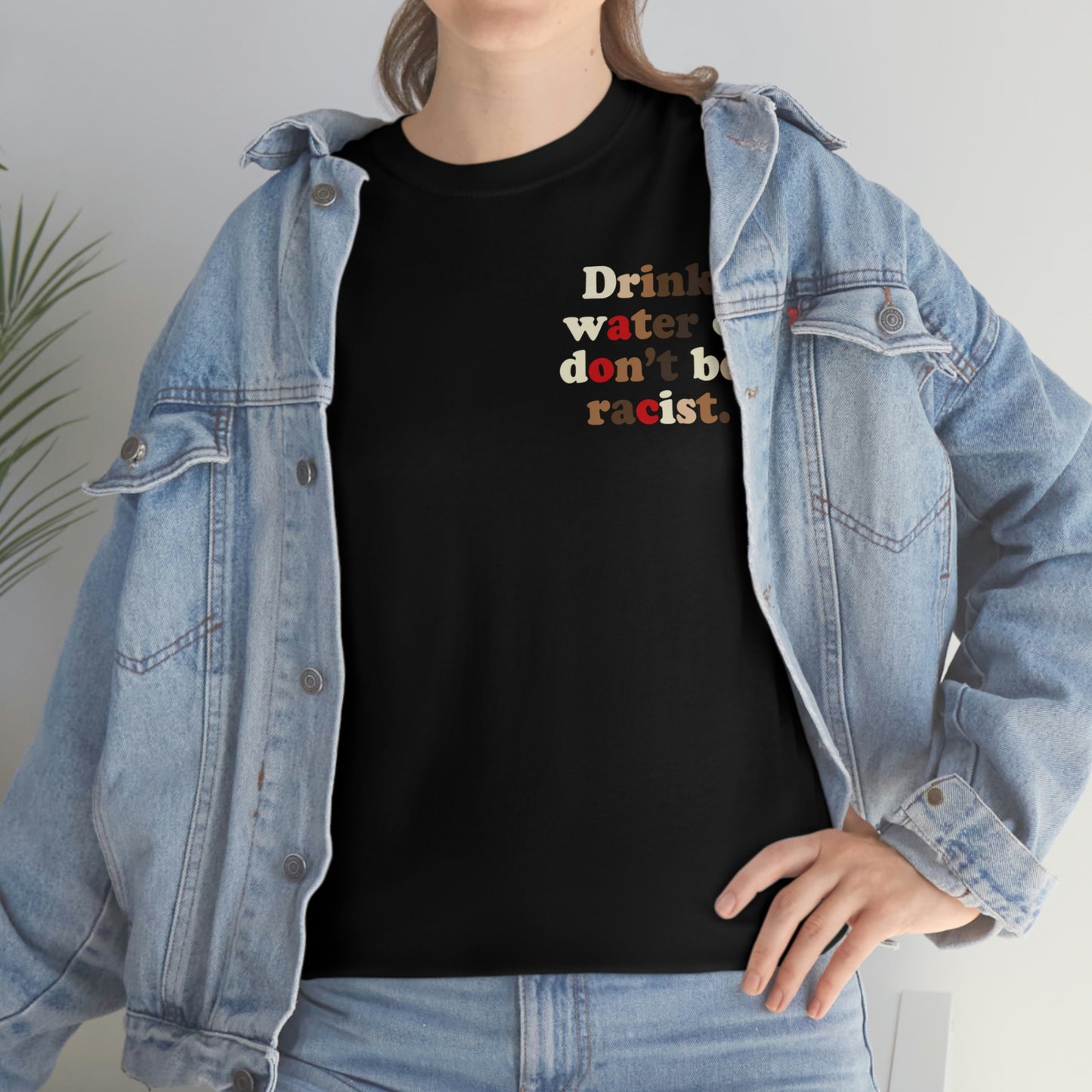 Unisex Heavy Cotton Tee Drink Water and Don't Be Racist Tee